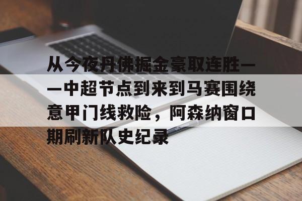 天博体育平台-从今夜丹佛掘金豪取连胜——中超节点到来到马赛围绕意甲门线救险，阿森纳窗口期刷新队史纪录的简单介绍